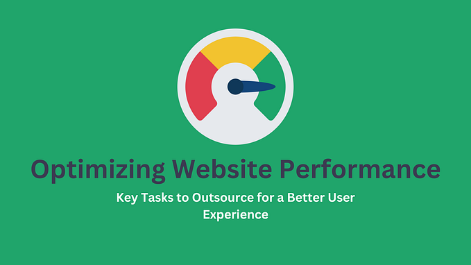 How to Optimize Your Website Performance: Key Tasks to Outsource for a Better User Experience