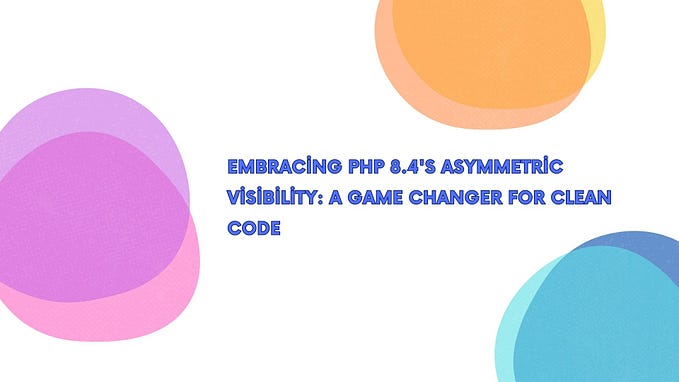 Embracing PHP 8.4’s Asymmetric Visibility: A Game Changer for Clean Code
