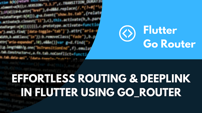 Effortless Routing & Deeplink in Flutter Using go_router