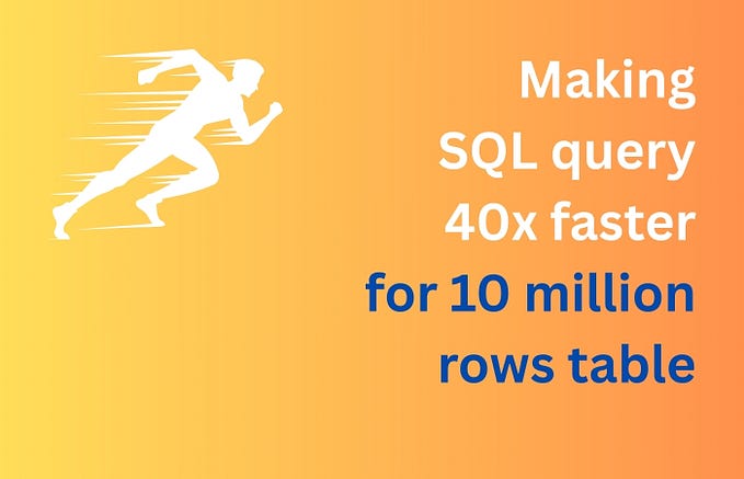 Making SQL query 40x faster for 10 million rows table