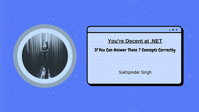 If You Can Answer These 7 Concepts Correctly, You’re Decent at .NET