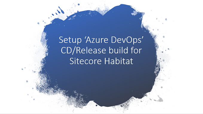 Setup ‘Azure DevOps’ — CD/Release build for Sitecore Habitat — Part 5!