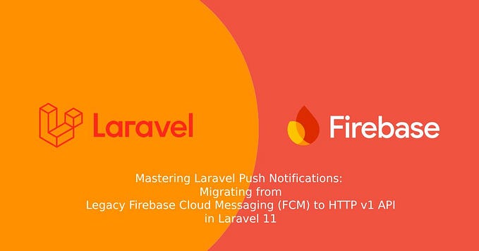 Mastering Laravel Push Notifications: Migrating from Legacy Firebase Cloud Messaging (FCM) to HTTP…