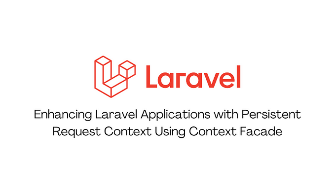 Enhancing Laravel Applications with Persistent Request Context Using Context Facade