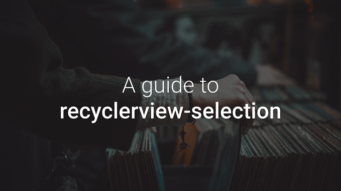A guide to recyclerview-selection