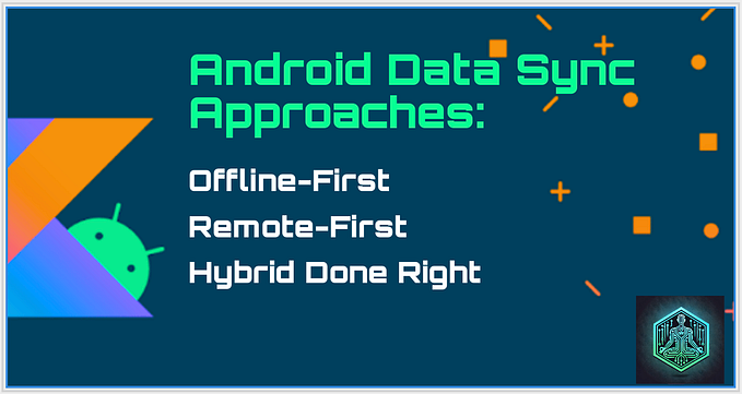 Android Data Sync Approaches: Offline-First, Remote-First & Hybrid Done Right