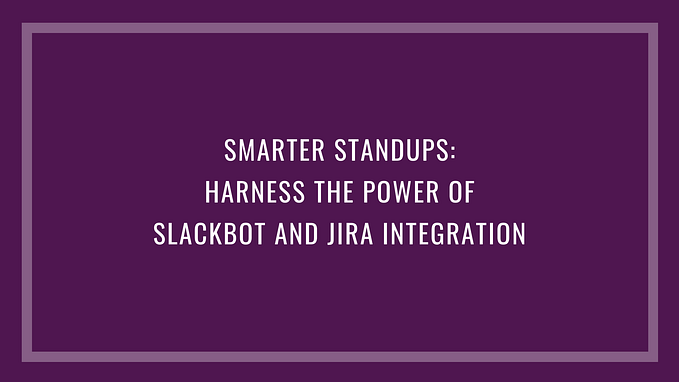 Smarter Standups: Harness the Power of Slackbot and Jira Integration