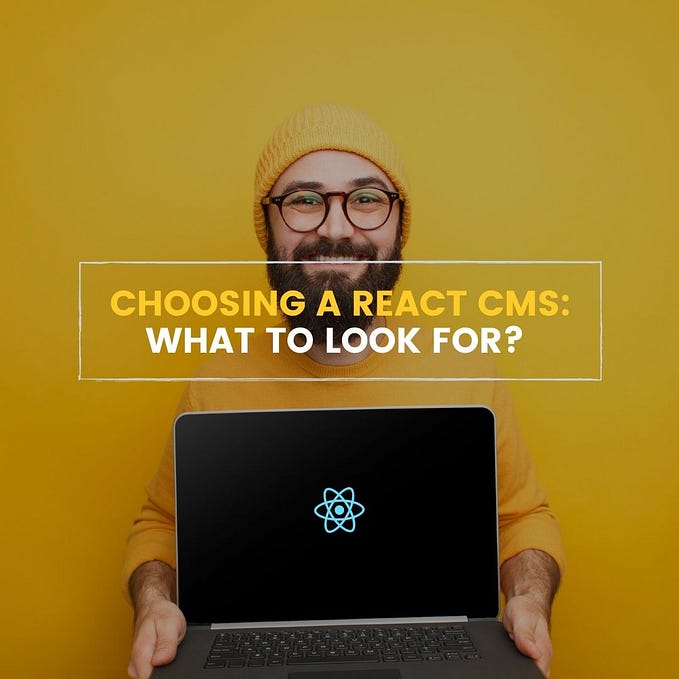 Choosing a React CMS: What to Look For?