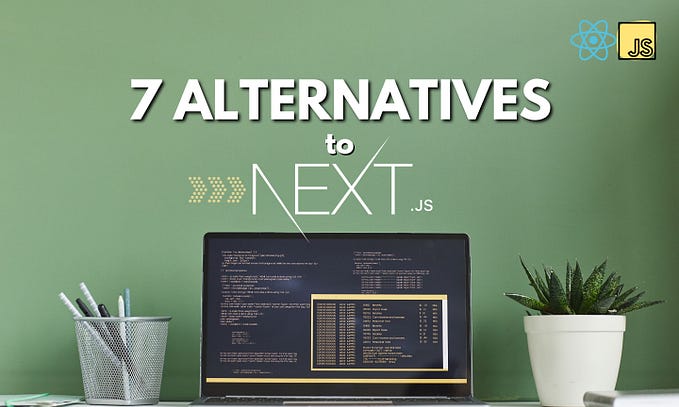 Top 7 Alternatives to Next.js in 2025