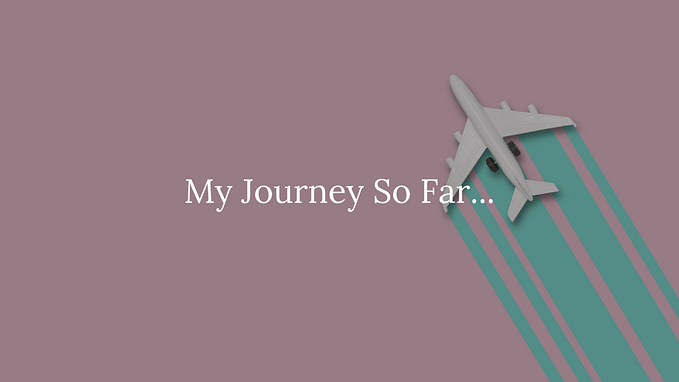 The Journey So Far…