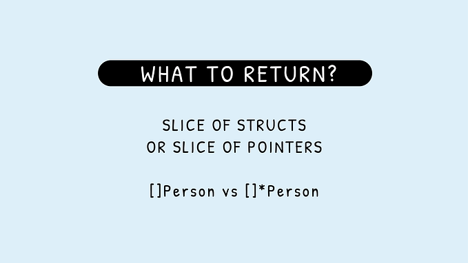 Go: what to return? A slice of structs vs a slice of pointers?