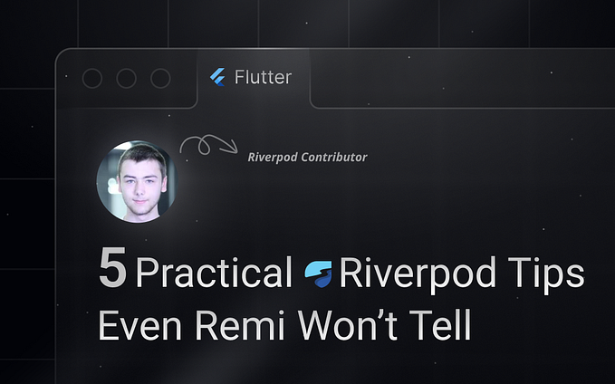 5 Practical Flutter Riverpod Tips Even Remi Won’t Tell