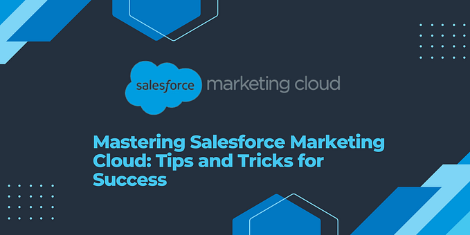 Mastering Salesforce Marketing Cloud: Tips and Tricks for Success