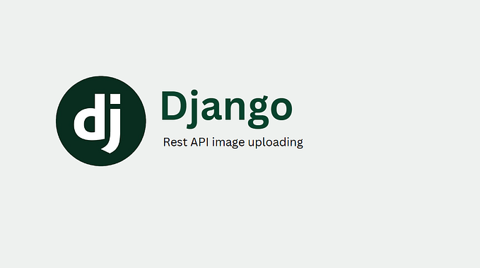 A beginner Guide to Upload Images in a REST API with Django