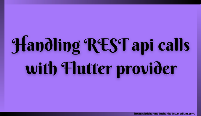 Handling REST API calls with Flutter provider — Example Code