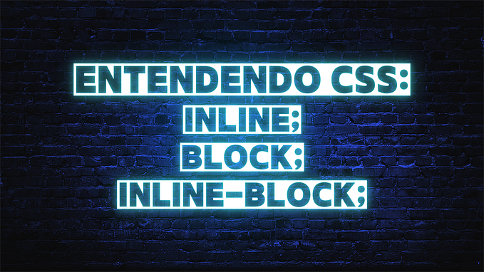 Entendendo CSS: inline, block e inline-block