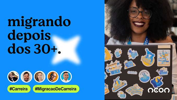 Arte digital com os dizeres: “Migrando em UX depois dos 30+”. Na parte inferior um avatar com as fotos de João Marques, Márcio Abranches, Letícia Marcori, Paulo Ferrari e Koji Pereira com duas tags. As tags tem os dizeres: “Carreira” e “Migração de carreira”. Do lado direito uma foto de uma pessoa preta sorrindo e na sua frente um notebook cheio de adesivos. Abaixo o logo da Neon.