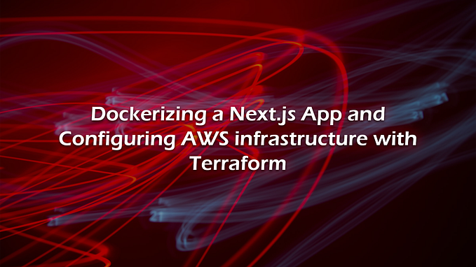 Dockerizing a Next.js App and Configuring AWS infrastructure with Terraform