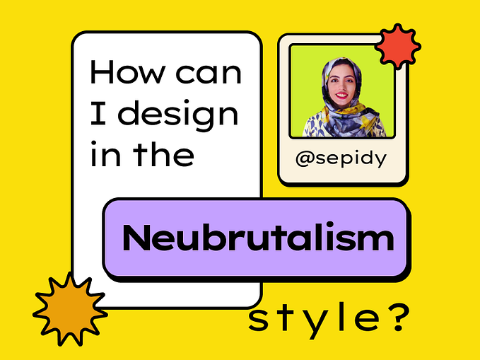 How can I design in the Neo-Brutalism- neubrutalism-neobrutalism style- Sepideh Yazdi — @sepidy — sepidy.com — UX — UI — UX Design — UX designer — UI — designer