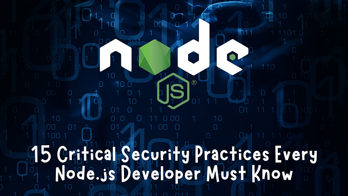 15 Critical Security Practices Every Node.js Developer Must Know: Fortifying Your Applications Against Modern Threats