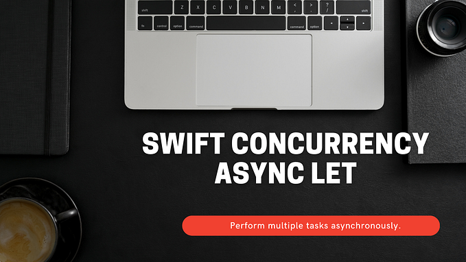 Swift Concurrency (Part 02) — Async let: Call multiple tasks asynchronously.