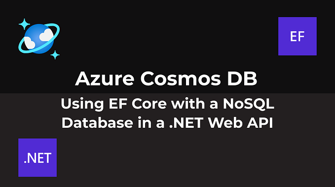 Azure Cosmos DB — Using EF Core with a NoSQL Database in a .NET Web API