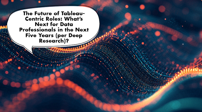 The Future of Tableau-Centric Roles: What’s Next for Data Professionals in the Next Five Years (per…