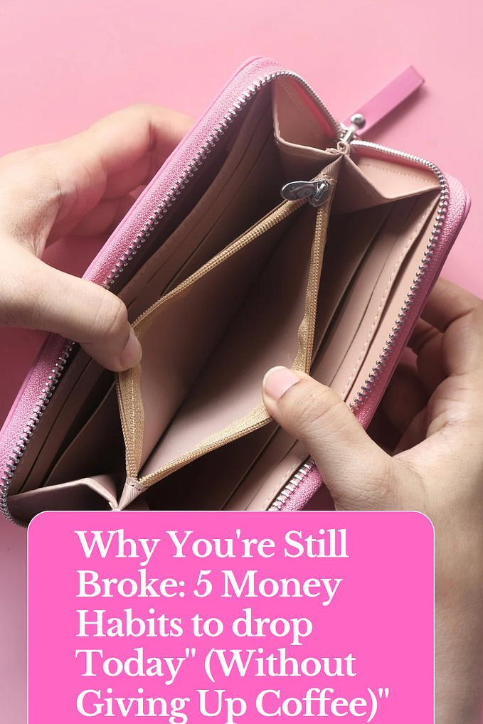 Why You're Still Broke: 5 Money Habits to drop Today (Without Giving Up Coffee)