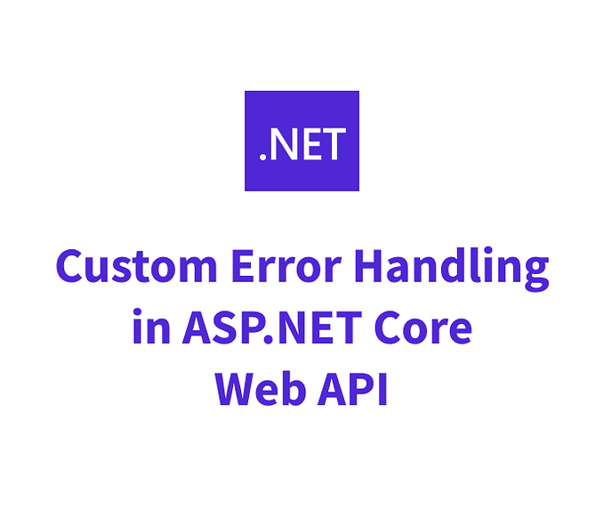 Custom Error Handling in ASP.NET Core Web API: A Step-by-Step Guide