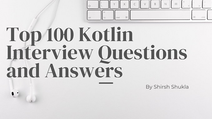 Top 100 Kotlin Interview Questions and Answers