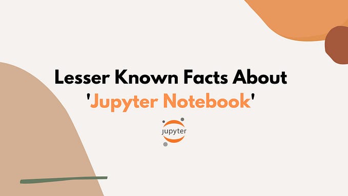 10 Lesser Known Facts About ‘Jupyter Notebook’