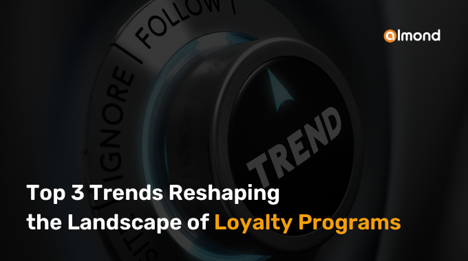 Top 3 Trends Reshaping The Landscape Of Loyalty Programs | By Almonds ...