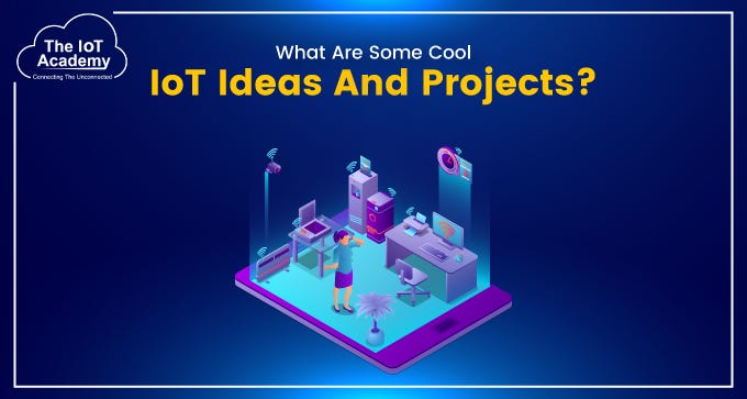 What Are Some Cool IoT Ideas And Projects? | by The IoT Academy | Medium