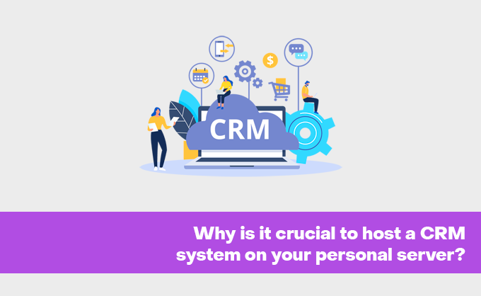 Why is it crucial to host a CRM system on your personal server? | by ...