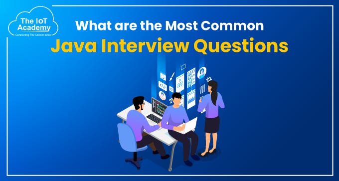 What are the Most Common Java Interview Questions? | by The IoT Academy ...