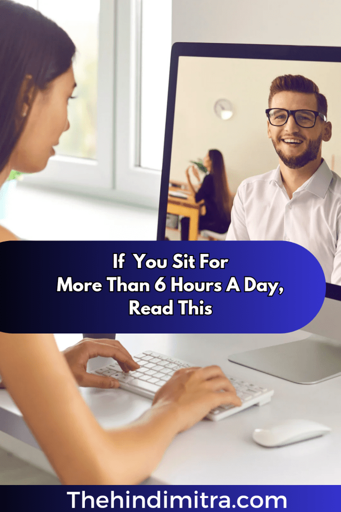If You Sit For More Than 6 Hours A Day, Read This — Thehindimitra by