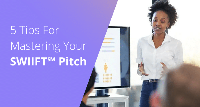 5 Tips For Mastering Your SWIIFT℠ Pitch