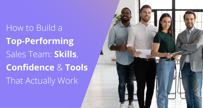 How to Build a Top-Performing Sales Team: Skills, Confidence & Tools That Actually Work