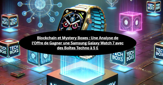 Blockchain et Mystery Boxes : Une Analyse de l’Offre de Gagner une Samsung Galaxy Watch 7 avec des…