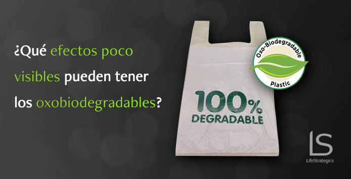 ¿Qué efectos poco visibles pueden tener los oxobiodegradables?