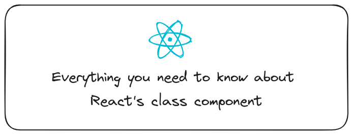 Everything you need to know about class components in React. | by ...