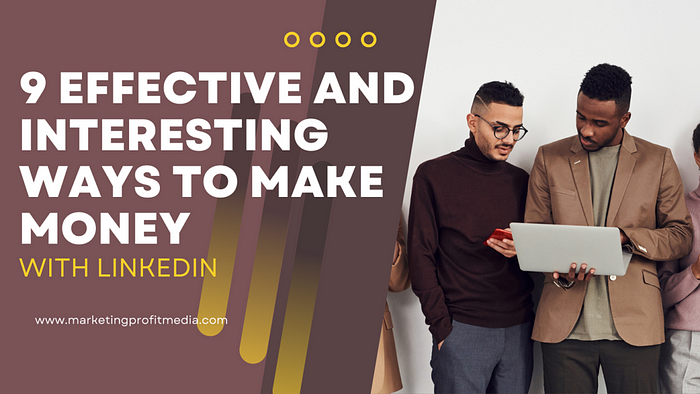 9 Effective and Interesting ways to Make Money With LinkedIn