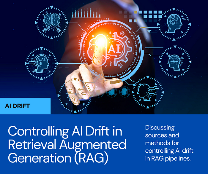 AI Drift In Retrieval Augmented Generation — AND — How To Control It!