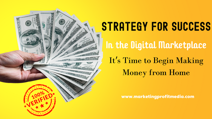 Strategy for Success in the Digital Marketplace It’s Time to Begin Making Money from Home