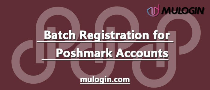 How to Batch-Register Poshmark Accounts Without Detection?, by MuLogin  Anti-detection Browser