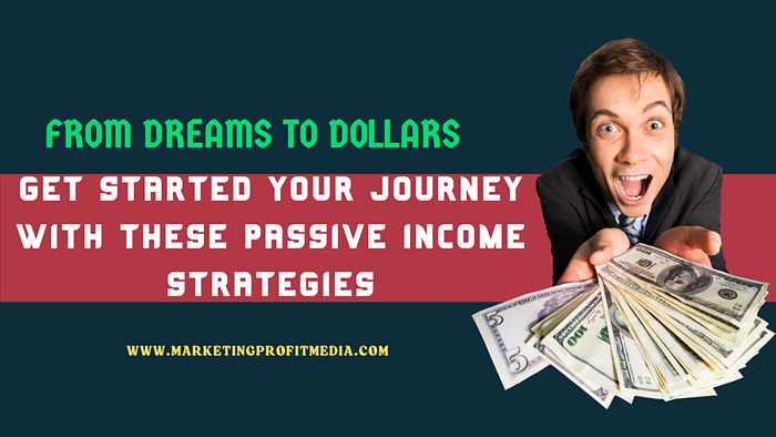From Dreams to Dollars Get started Your Journey with These Passive Income Strategies
