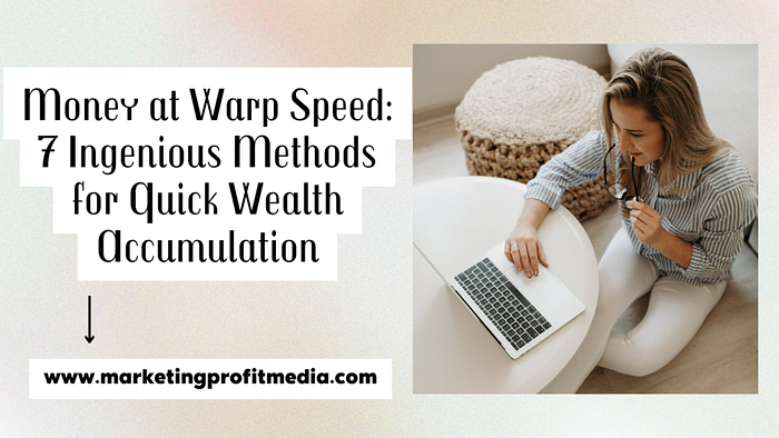 Money at Warp Speed: 7 Ingenious Methods for Quick Wealth Accumulation