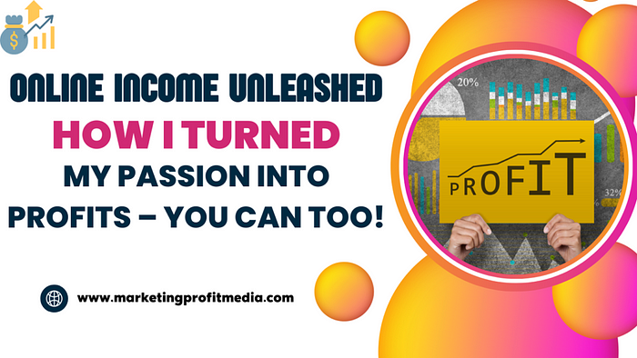 Online Income Unleashed: How I Turned My Passion into Profits — You Can Too!