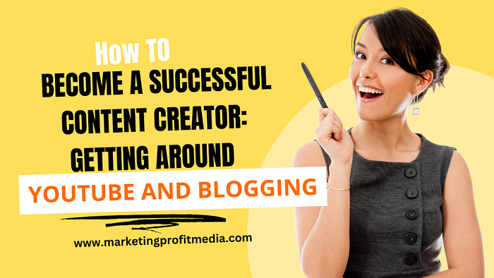 How to Become a Successful Content Creator: Getting Around YouTube and Blogging