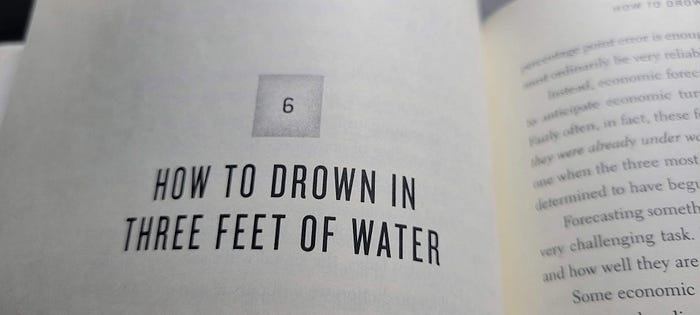 Photo of the Chapter title of chapter 6 of The Signal and the Noise, by Nate Silver. “How to drown in three feet of water”.